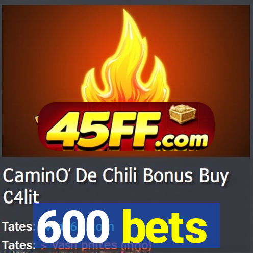 600 bets